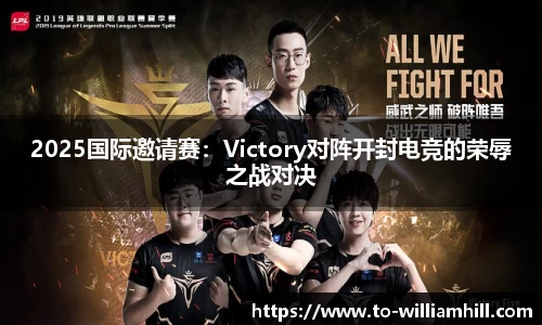 2025国际邀请赛:Victory对阵开封电竞的荣辱之战对决