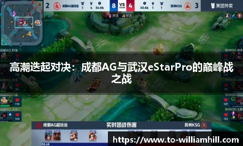 高潮迭起对决：成都AG与武汉eStarPro的巅峰战之战