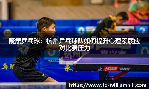 聚焦乒乓球：杭州乒乓球队如何提升心理素质应对比赛压力